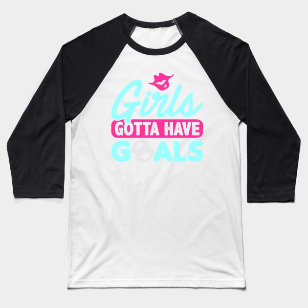 Girls Gotta Have Goals Baseball T-Shirt by phughes1980
